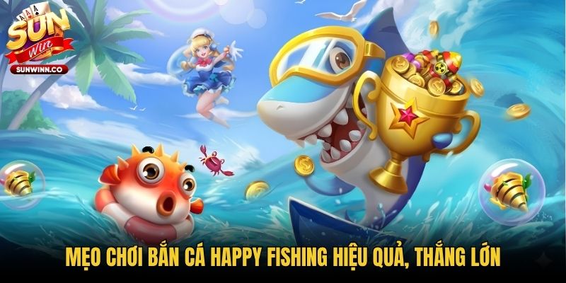 Mẹo chơi bắn cá Happy Fishing hiệu quả, thắng lớn