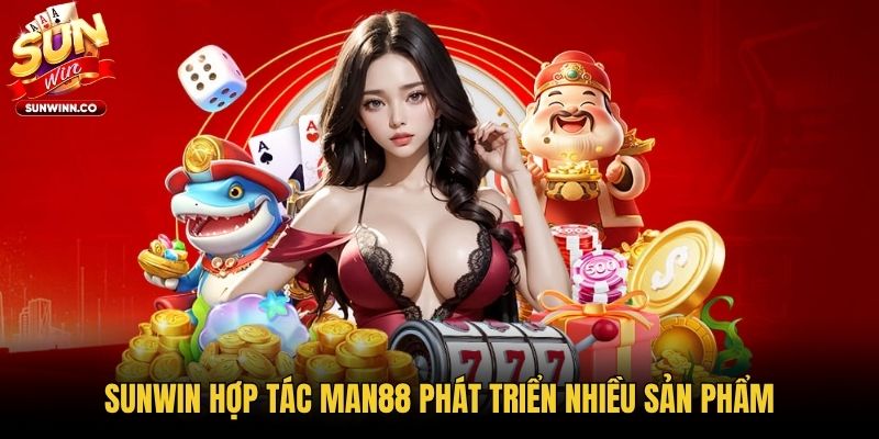 Sunwin hợp tác Man88 phát triển nhiều sản phẩm