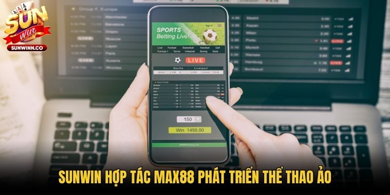Sunwin hợp tác Max88 phát triển thể thao ảo