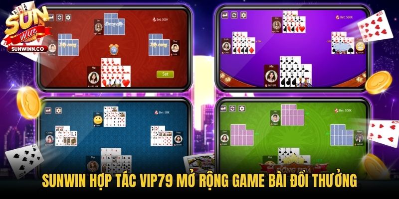 Sunwin hợp tác Vip79 mở rộng game bài đổi thưởng